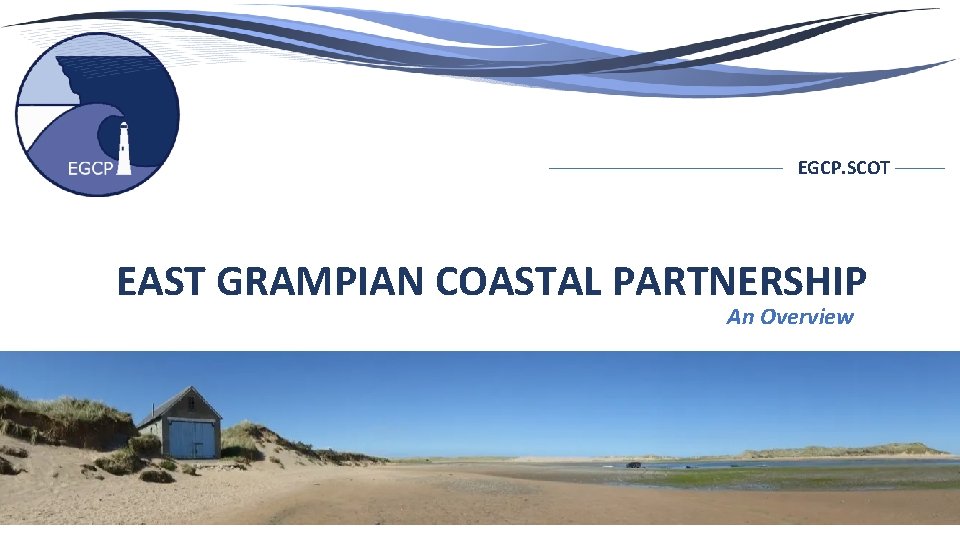 EGCP. SCOT EAST GRAMPIAN COASTAL PARTNERSHIP An Overview 