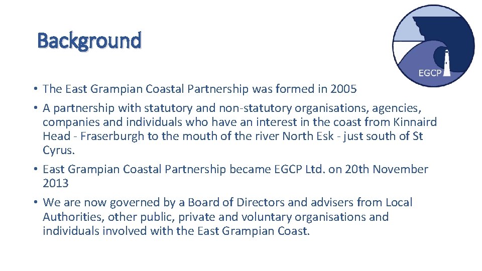 Background • The East Grampian Coastal Partnership was formed in 2005 • A partnership