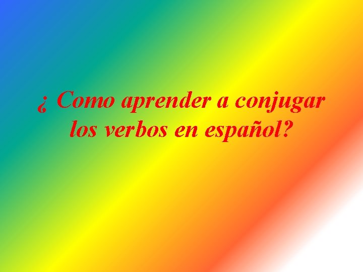¿ Como aprender a conjugar los verbos en español? 