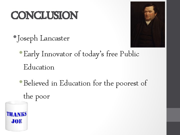 CONCLUSION • Joseph Lancaster • Early Innovator of today’s free Public Education • Believed