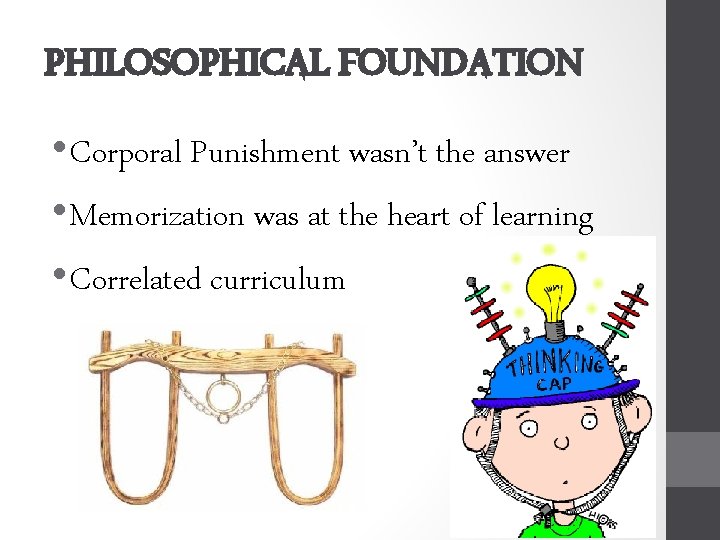 PHILOSOPHICAL FOUNDATION • Corporal Punishment wasn’t the answer • Memorization was at the heart