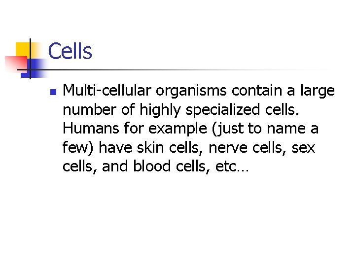 Cells n Multi-cellular organisms contain a large number of highly specialized cells. Humans for