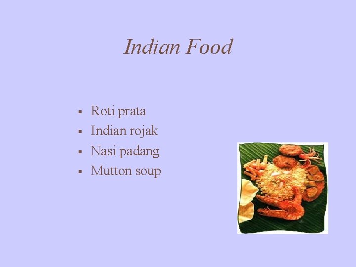 Indian Food § § Roti prata Indian rojak Nasi padang Mutton soup 