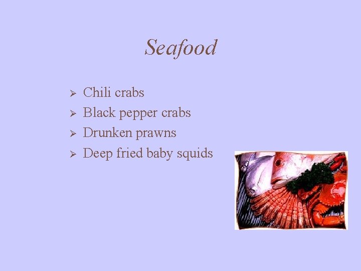 Seafood Ø Ø Chili crabs Black pepper crabs Drunken prawns Deep fried baby squids