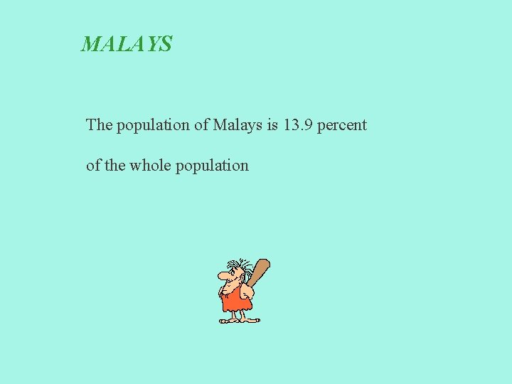 MALAYS The population of Malays is 13. 9 percent of the whole population 