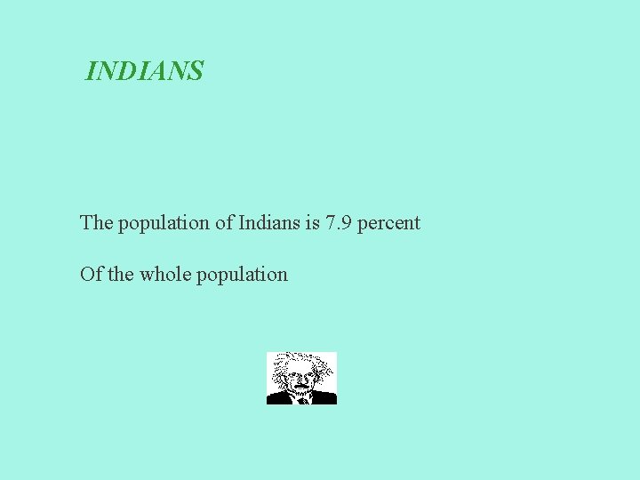 INDIANS The population of Indians is 7. 9 percent Of the whole population 