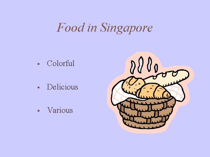 Food in Singapore § Colorful § Delicious § Various 