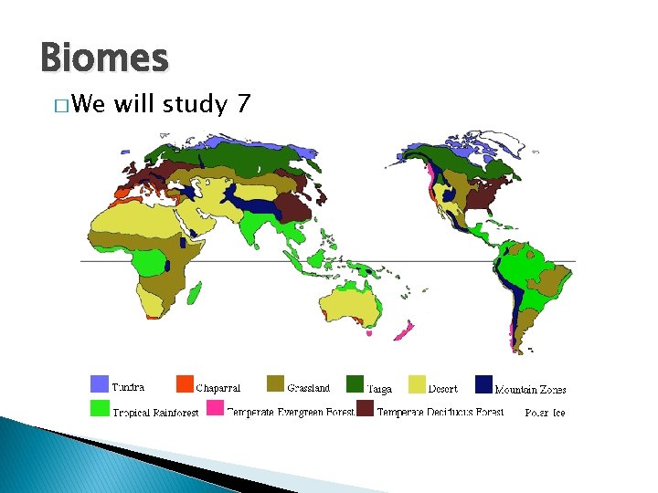 Biomes � We will study 7 