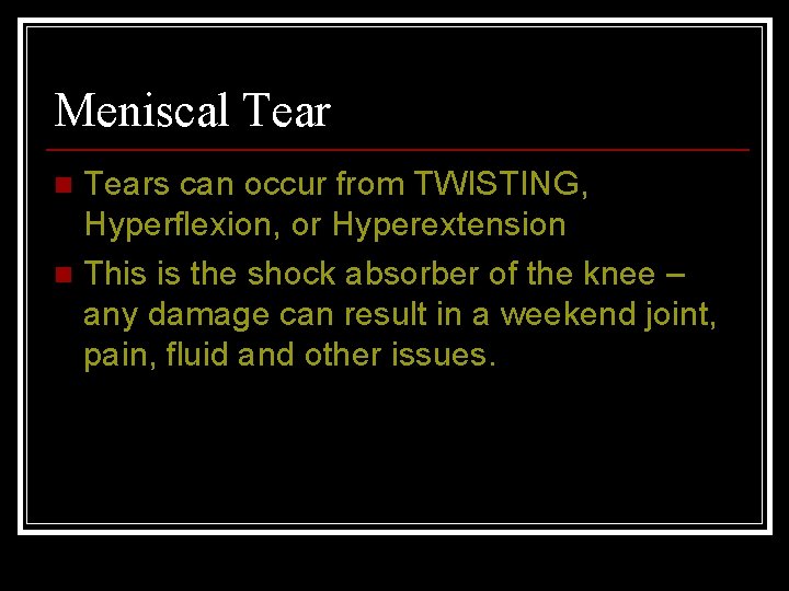 Meniscal Tears can occur from TWISTING, Hyperflexion, or Hyperextension n This is the shock