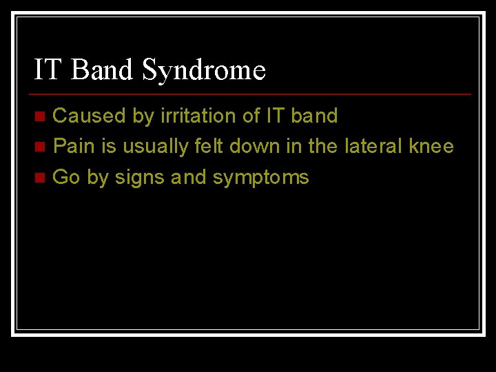 IT Band Syndrome Caused by irritation of IT band n Pain is usually felt