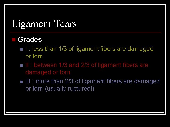 Ligament Tears n Grades n n n I : less than 1/3 of ligament