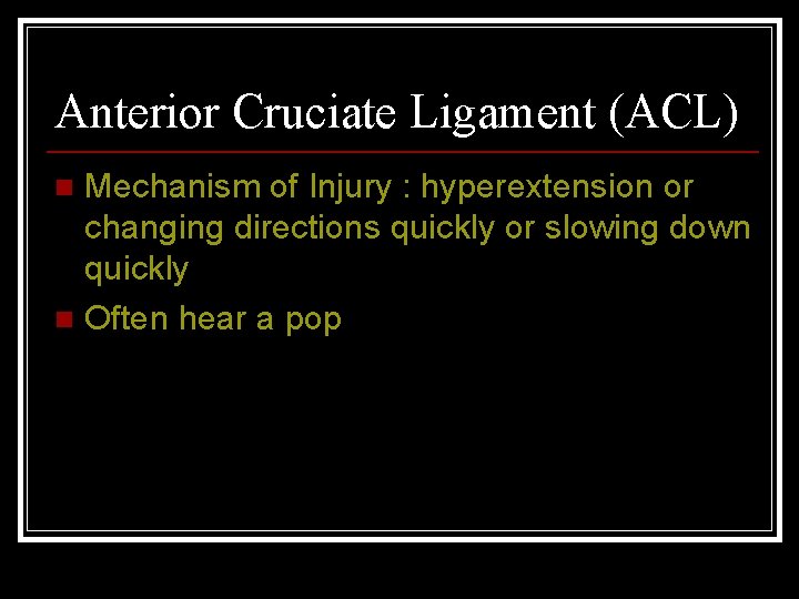 Anterior Cruciate Ligament (ACL) Mechanism of Injury : hyperextension or changing directions quickly or