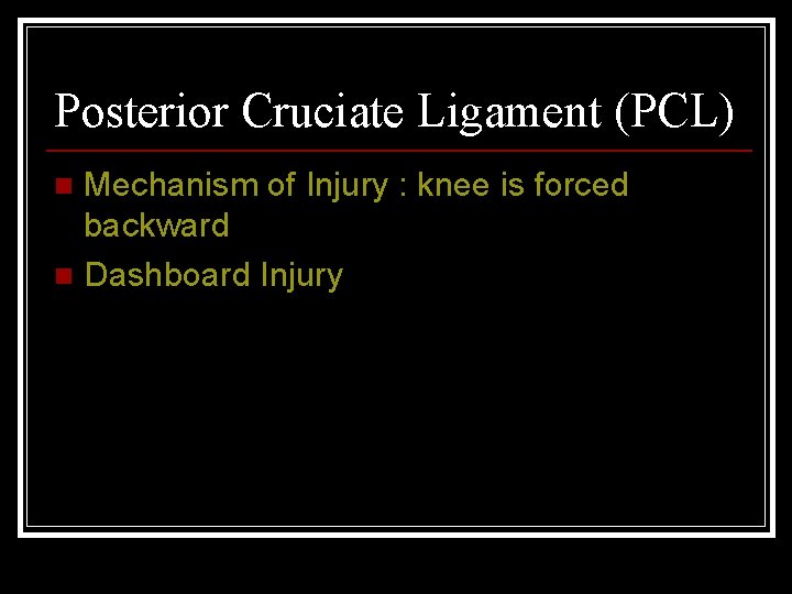 Posterior Cruciate Ligament (PCL) Mechanism of Injury : knee is forced backward n Dashboard