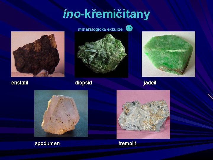 ino-křemičitany mineralogická exkurze enstatit ☻ diopsid spodumen jadeit tremolit 