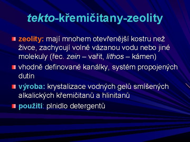 tekto-křemičitany-zeolity: mají mnohem otevřenější kostru než živce, zachycují volně vázanou vodu nebo jiné molekuly