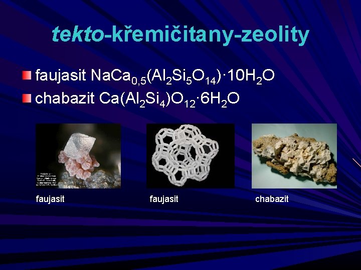 tekto-křemičitany-zeolity faujasit Na. Ca 0, 5(Al 2 Si 5 O 14)· 10 H 2