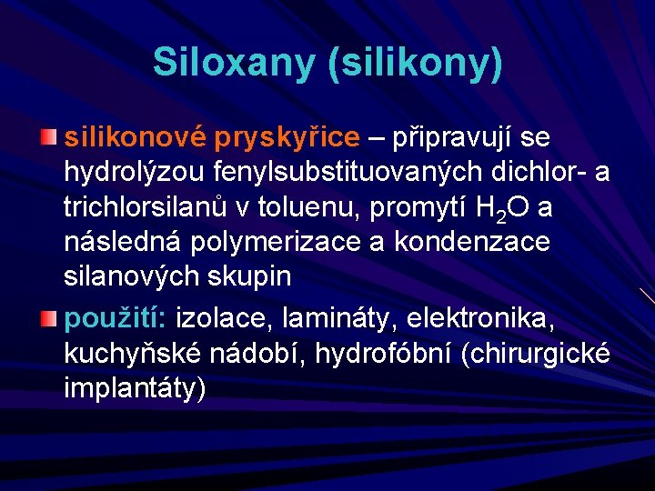 Siloxany (silikony) silikonové pryskyřice – připravují se hydrolýzou fenylsubstituovaných dichlor- a trichlorsilanů v toluenu,