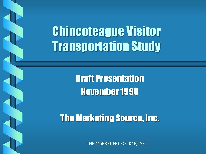 Chincoteague Visitor Transportation Study Draft Presentation November 1998 The Marketing Source, Inc. THE MARKETING