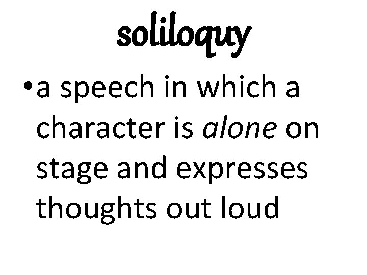 soliloquy • a speech in which a character is alone on stage and expresses