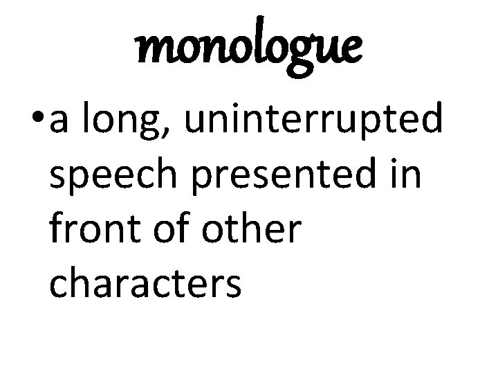 monologue • a long, uninterrupted speech presented in front of other characters 