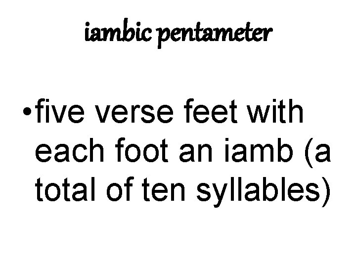 iambic pentameter • five verse feet with each foot an iamb (a total of