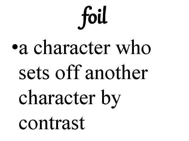 foil • a character who sets off another character by contrast 