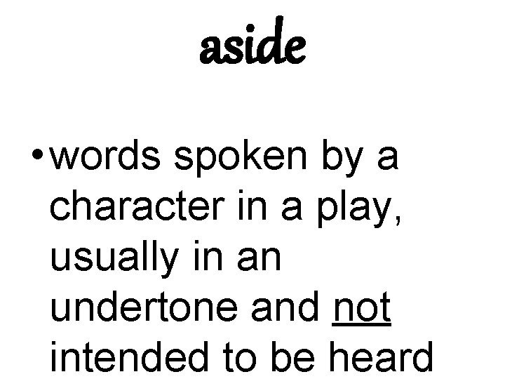 aside • words spoken by a character in a play, usually in an undertone