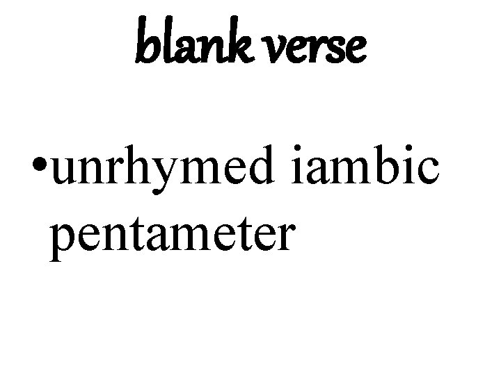 blank verse • unrhymed iambic pentameter 