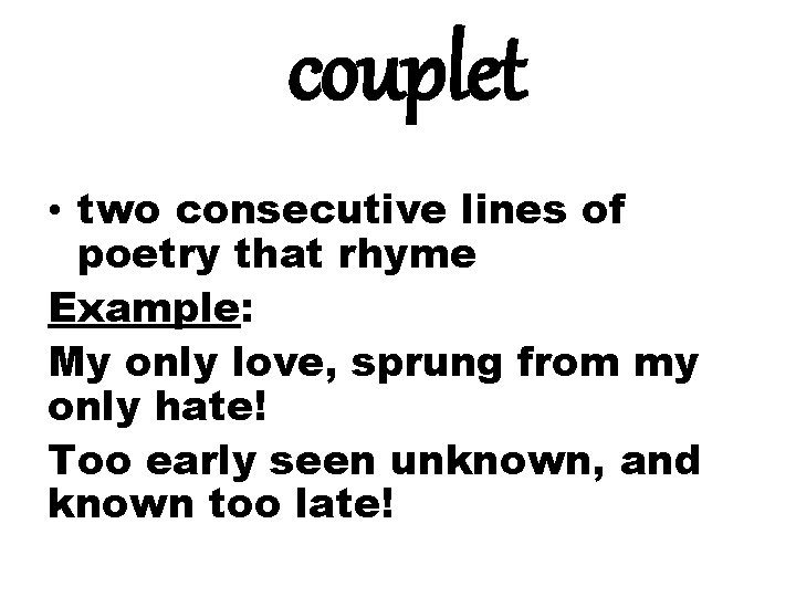 couplet • two consecutive lines of poetry that rhyme Example: My only love, sprung