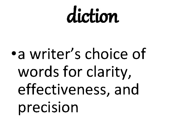 diction • a writer’s choice of words for clarity, effectiveness, and precision 