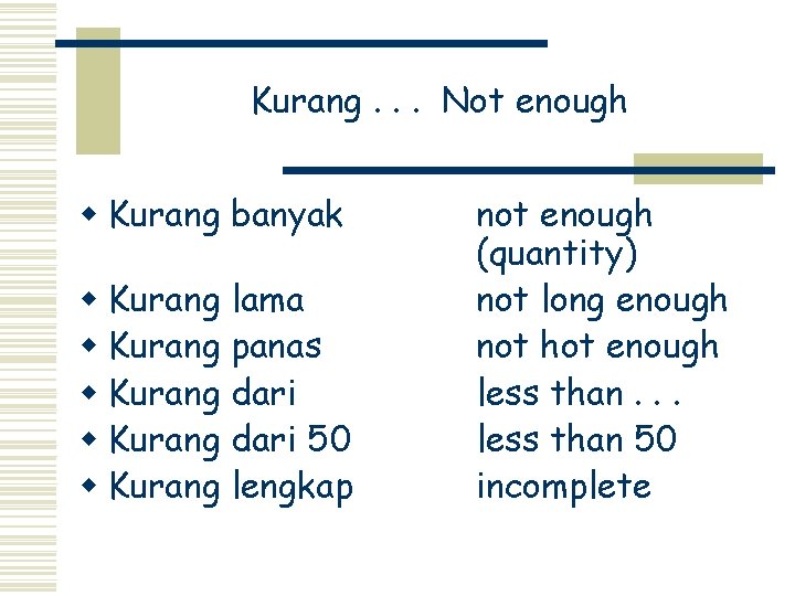 Kurang. . . Not enough w Kurang banyak w Kurang lama w Kurang panas