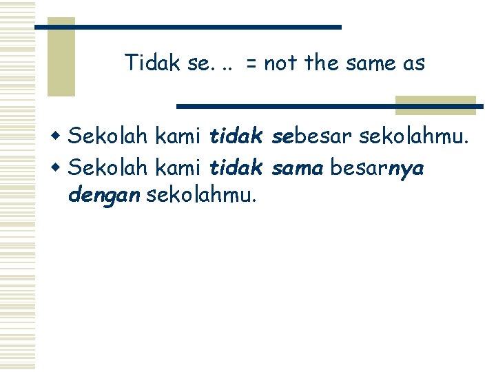 Tidak se. . . = not the same as w Sekolah kami tidak sebesar