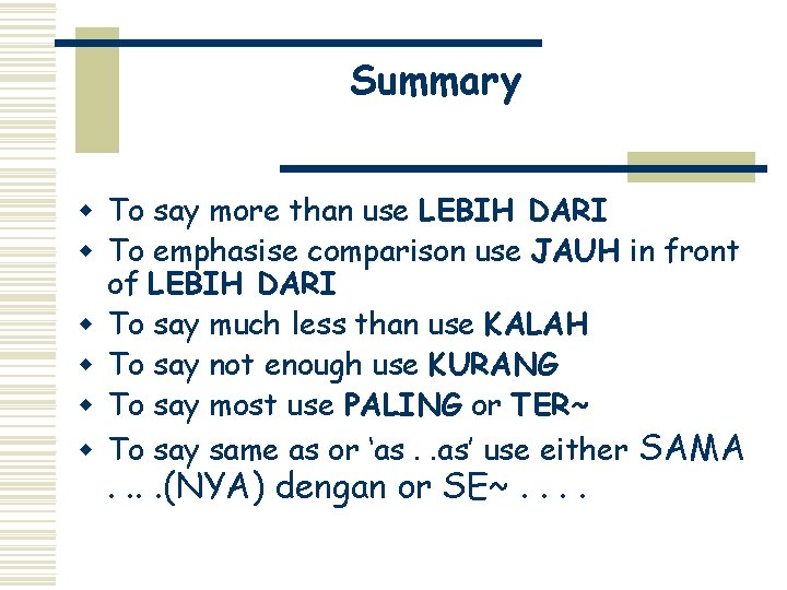 Summary w To say more than use LEBIH DARI w To emphasise comparison use