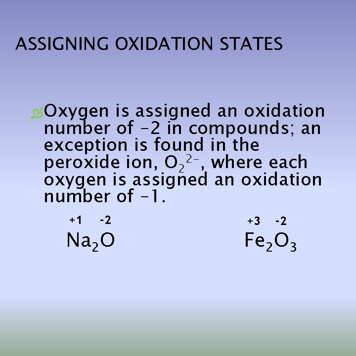 ASSIGNING OXIDATION STATES Oxygen is assigned an oxidation number of -2 in compounds; an