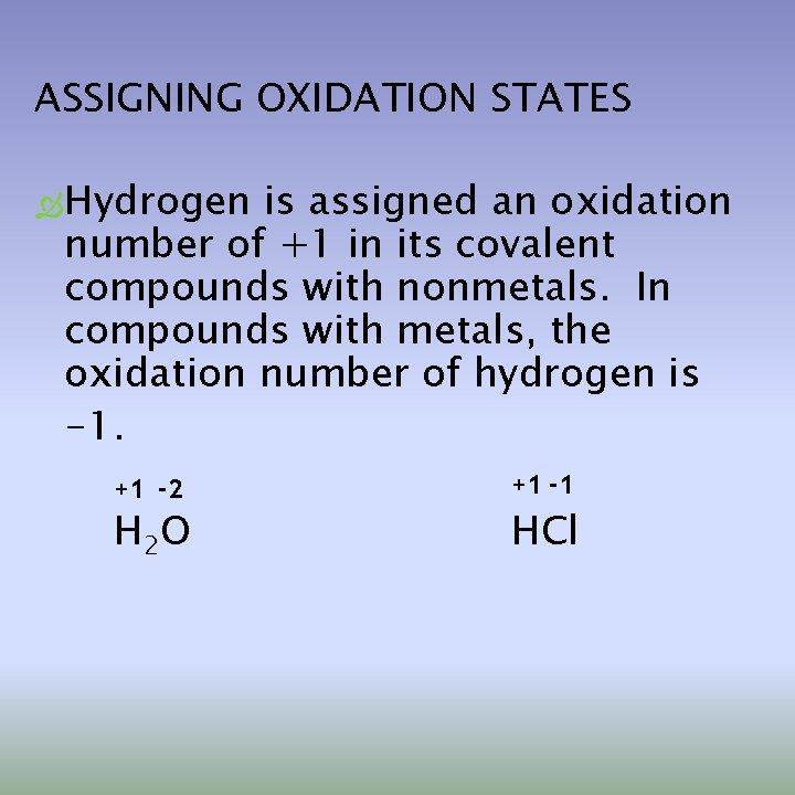 ASSIGNING OXIDATION STATES Hydrogen is assigned an oxidation number of +1 in its covalent