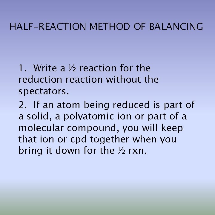 HALF-REACTION METHOD OF BALANCING 1. Write a ½ reaction for the reduction reaction without