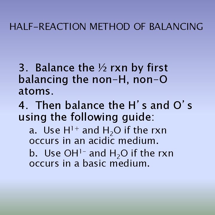 HALF-REACTION METHOD OF BALANCING 3. Balance the ½ rxn by first balancing the non-H,