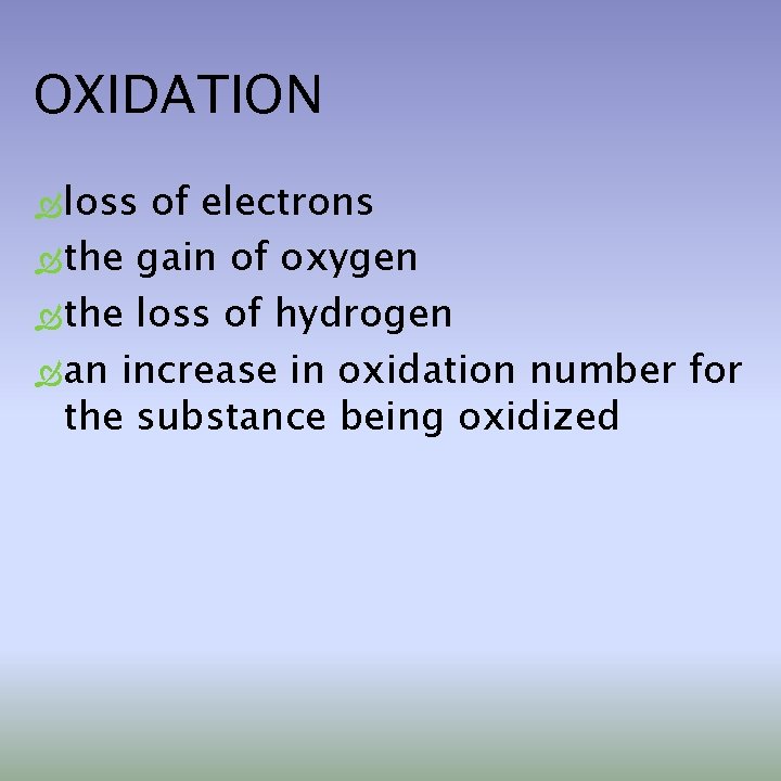 OXIDATION loss of electrons the gain of oxygen the loss of hydrogen an increase