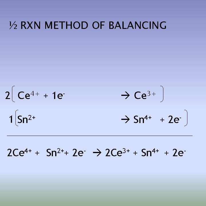 ½ RXN METHOD OF BALANCING 2 Ce 4+ + 1 e 1 Sn 2+