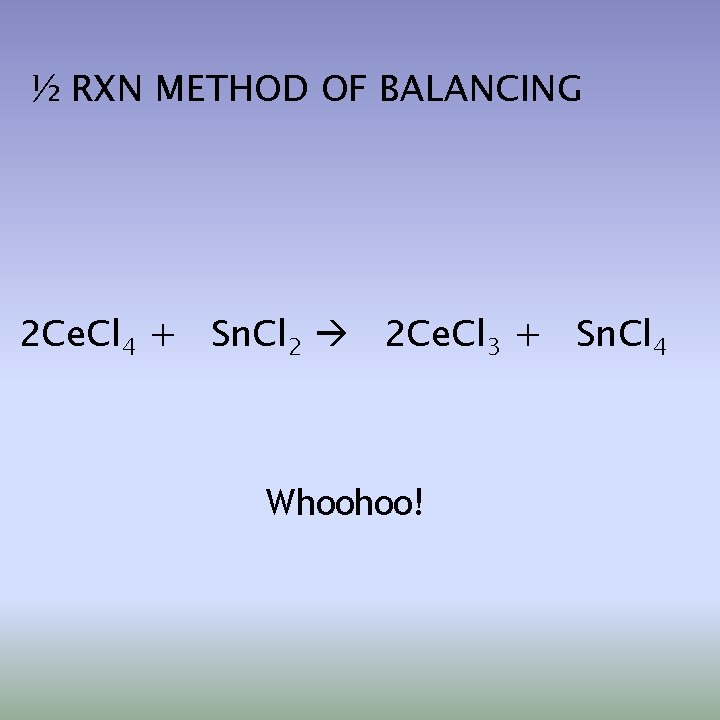 ½ RXN METHOD OF BALANCING 2 Ce. Cl 4 + Sn. Cl 2 2