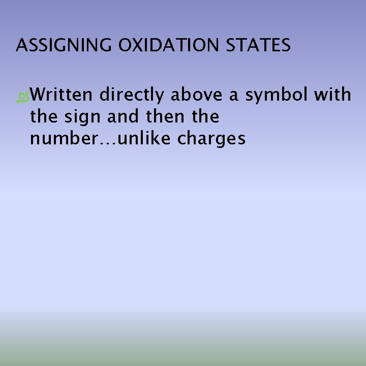 ASSIGNING OXIDATION STATES Written directly above a symbol with the sign and then the