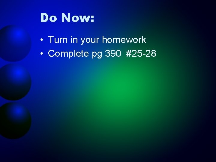 Do Now: • Turn in your homework • Complete pg 390 #25 -28 