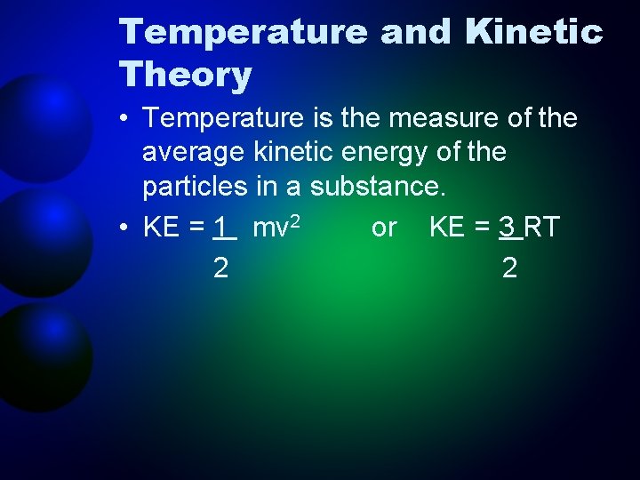Temperature and Kinetic Theory • Temperature is the measure of the average kinetic energy