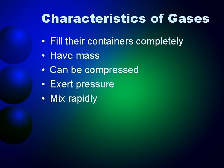 Characteristics of Gases • • • Fill their containers completely Have mass Can be