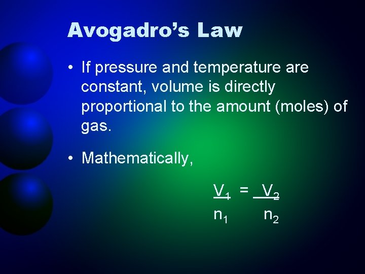 Avogadro’s Law • If pressure and temperature are constant, volume is directly proportional to