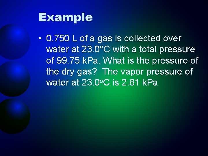 Example • 0. 750 L of a gas is collected over water at 23.