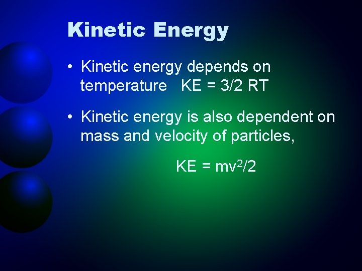 Kinetic Energy • Kinetic energy depends on temperature KE = 3/2 RT • Kinetic