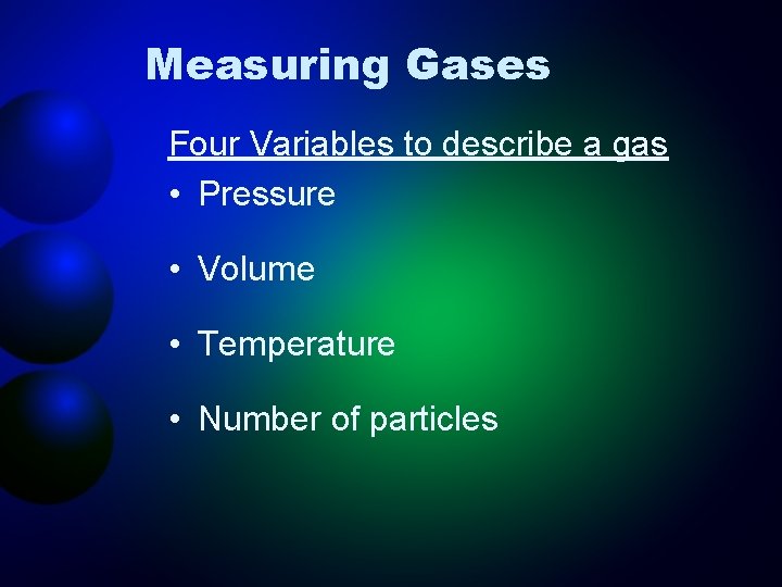 Measuring Gases Four Variables to describe a gas • Pressure • Volume • Temperature