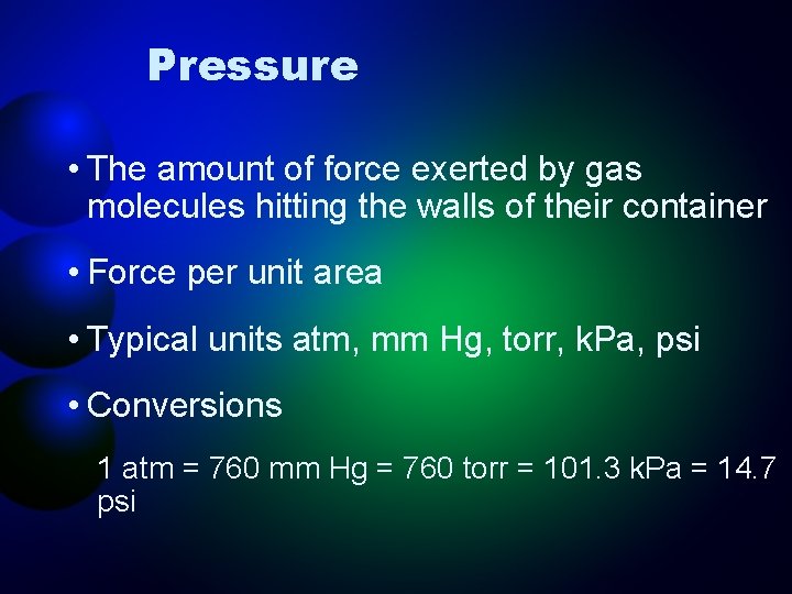 Pressure • The amount of force exerted by gas molecules hitting the walls of