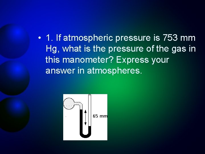  • 1. If atmospheric pressure is 753 mm Hg, what is the pressure